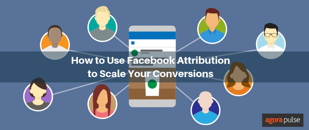 Feature image of How to Use Facebook Attribution to Scale Your Conversions