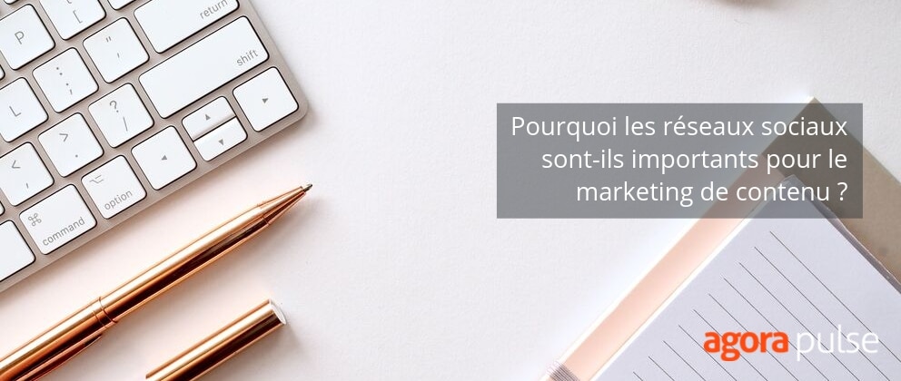 Feature image of Pourquoi les réseaux sociaux sont-ils importants pour le marketing de contenu ?