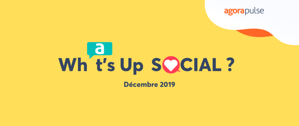 Feature image of What’s Up Social ? Les nouveautés des réseaux sociaux (décembre 2019)